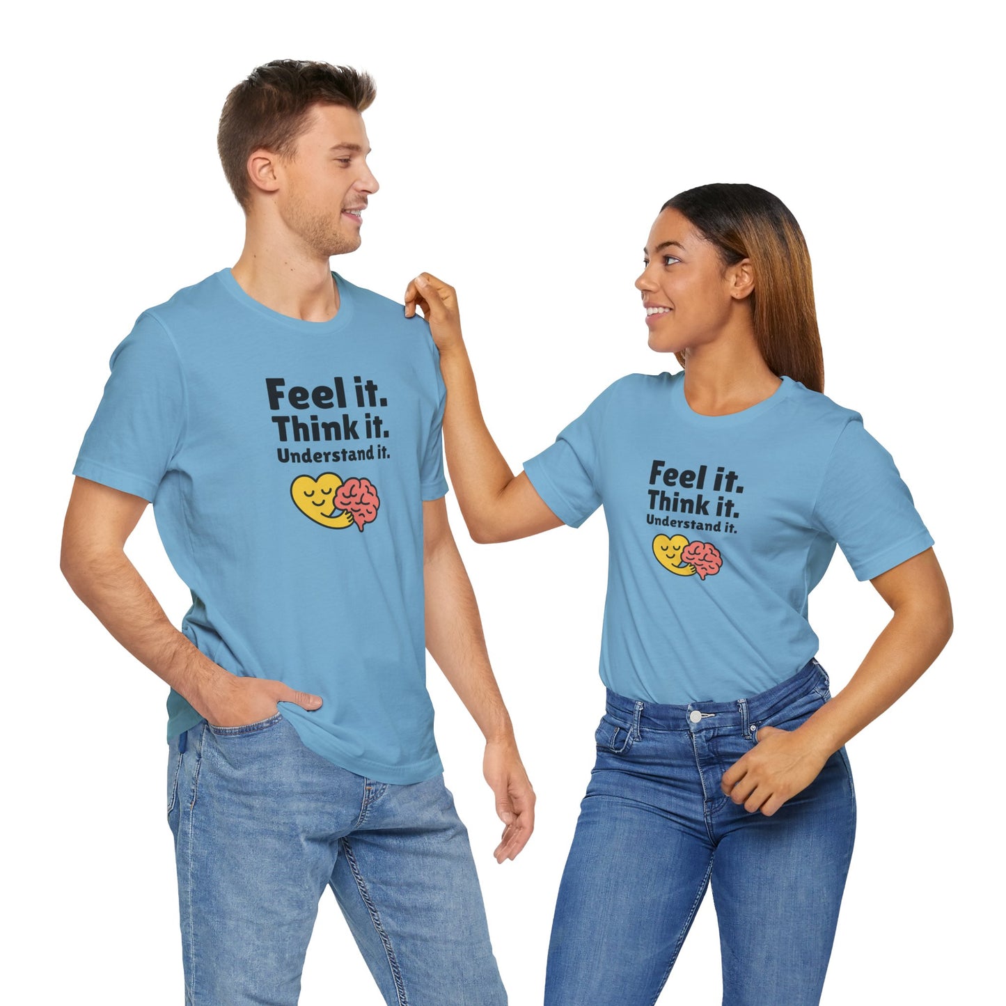 Feel it. Think it. Understand it. Unisex T-Shirt