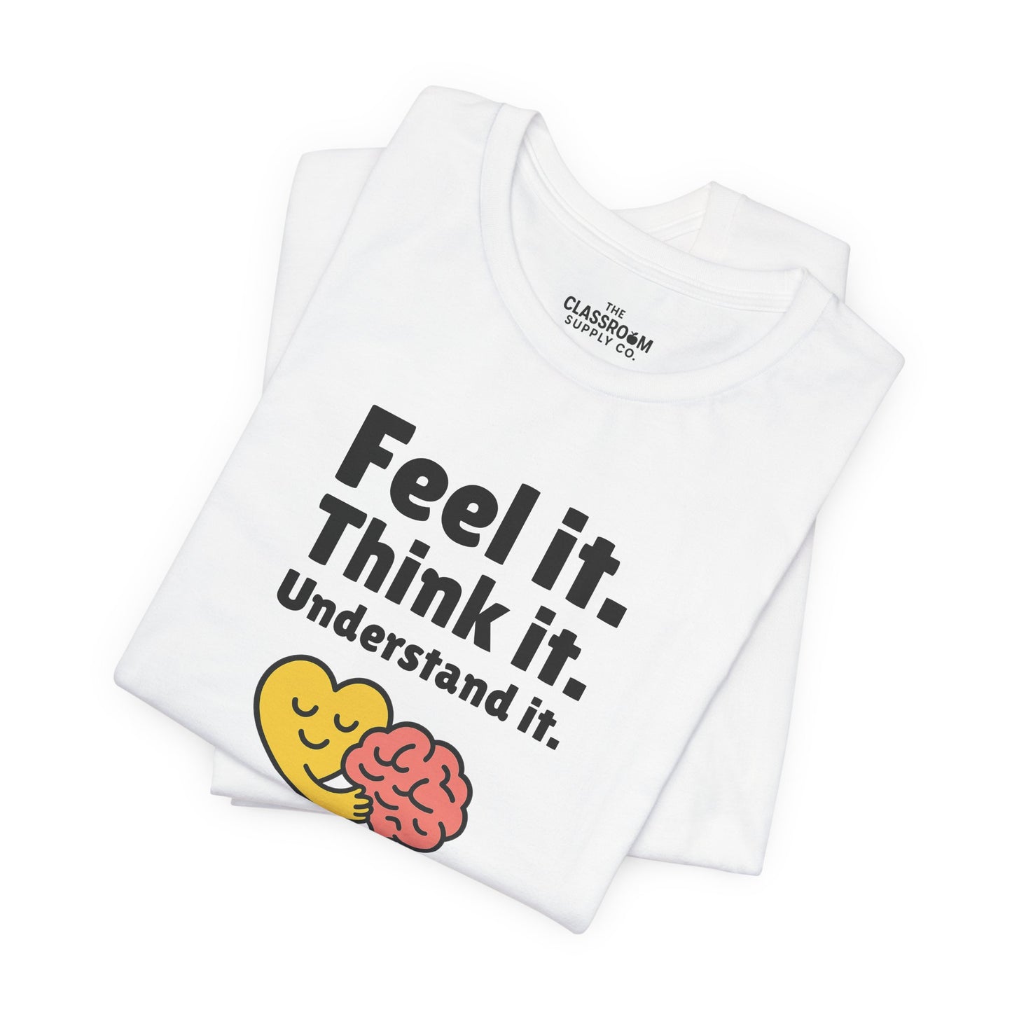 Feel it. Think it. Understand it. Unisex T-Shirt