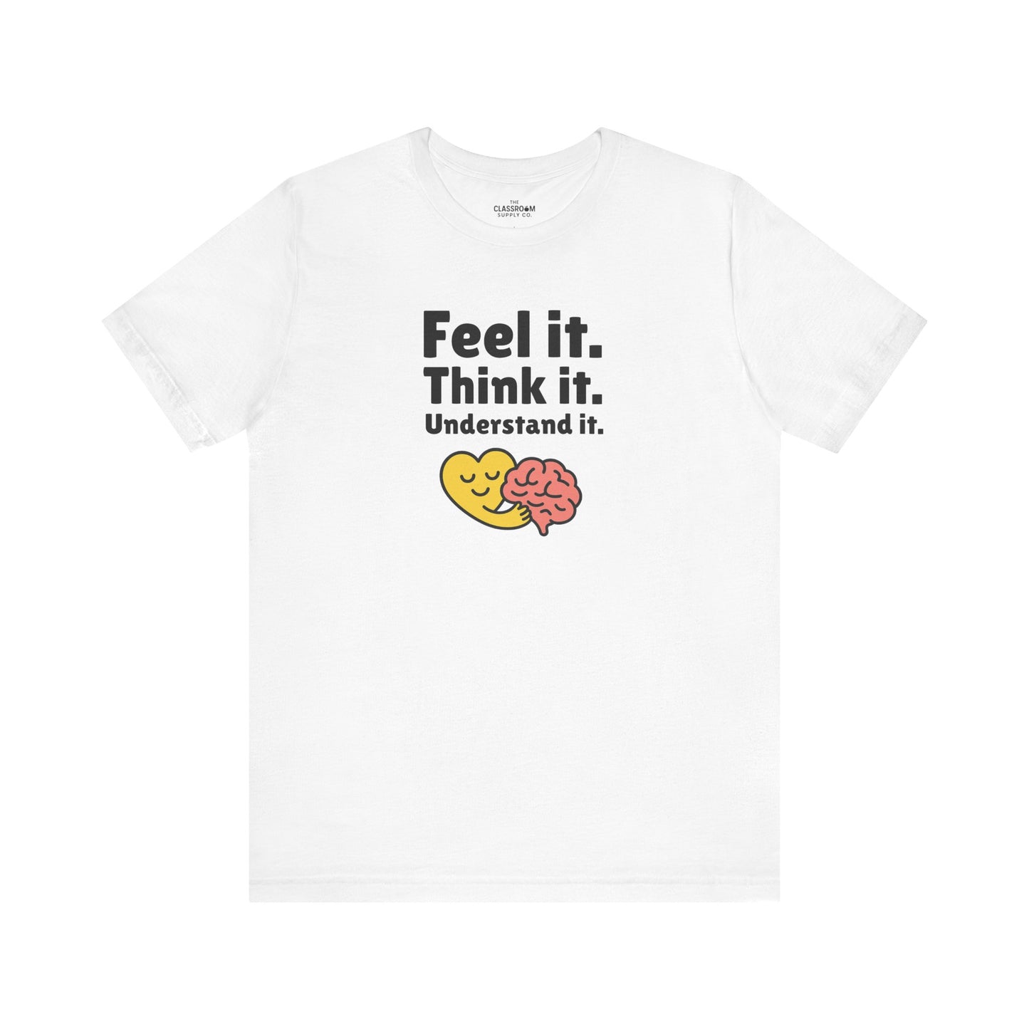 Feel it. Think it. Understand it. Unisex T-Shirt