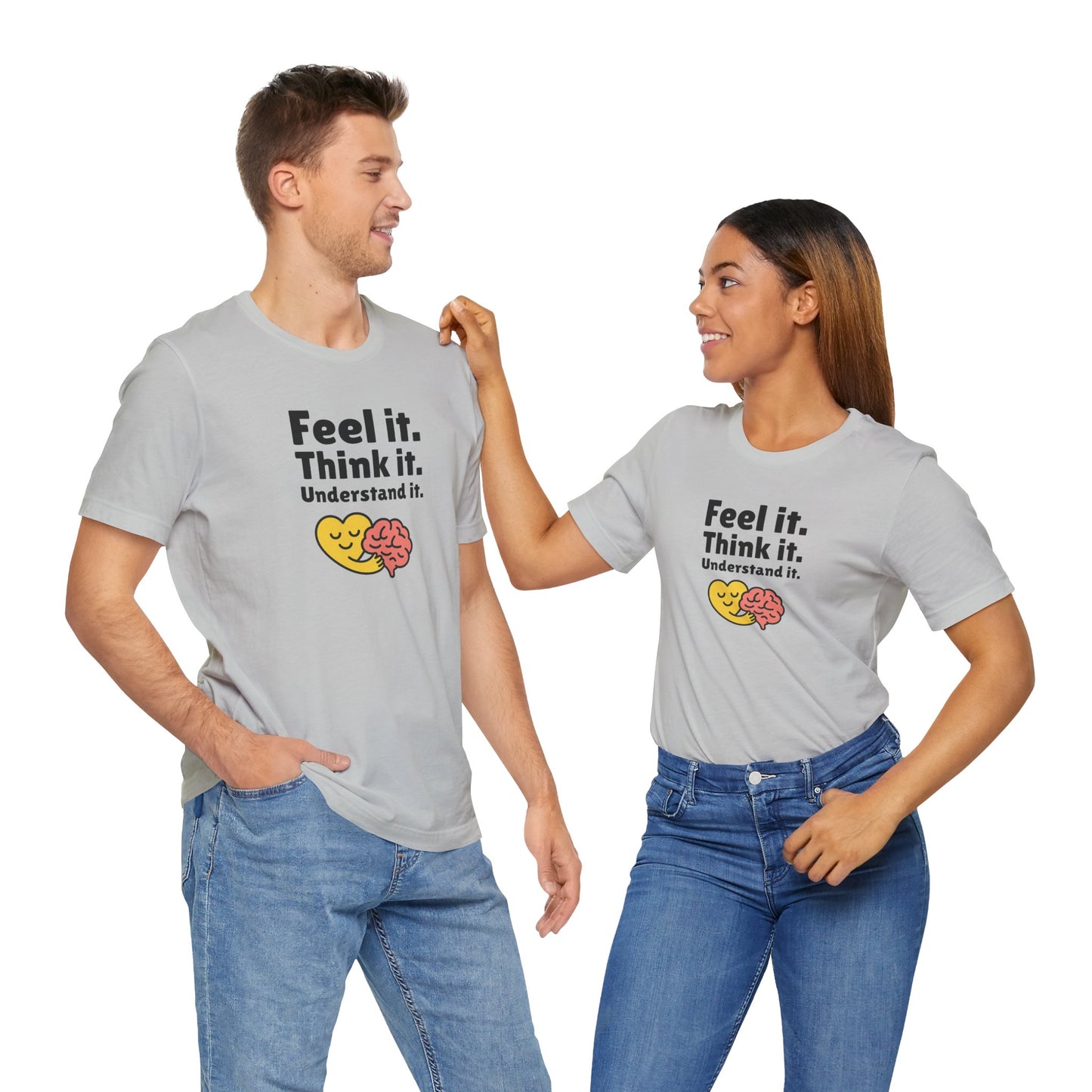 Feel it. Think it. Understand it. Unisex T-Shirt