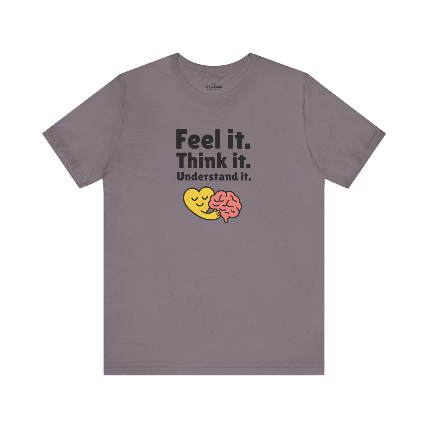 Feel it. Think it. Understand it. Unisex T-Shirt