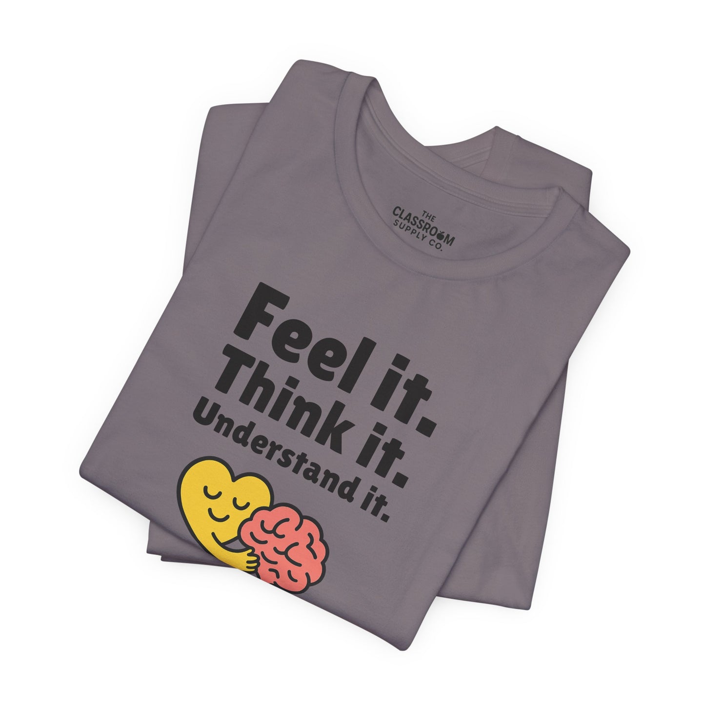 Feel it. Think it. Understand it. Unisex T-Shirt