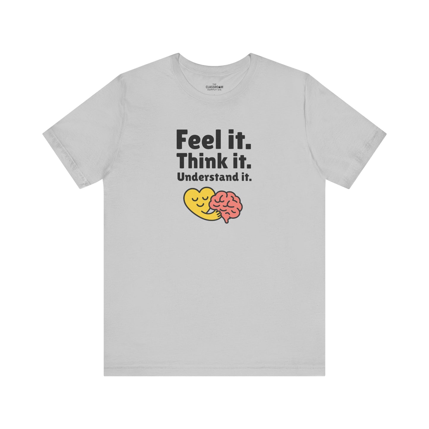 Feel it. Think it. Understand it. Unisex T-Shirt