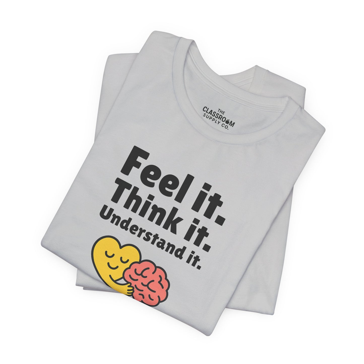 Feel it. Think it. Understand it. Unisex T-Shirt