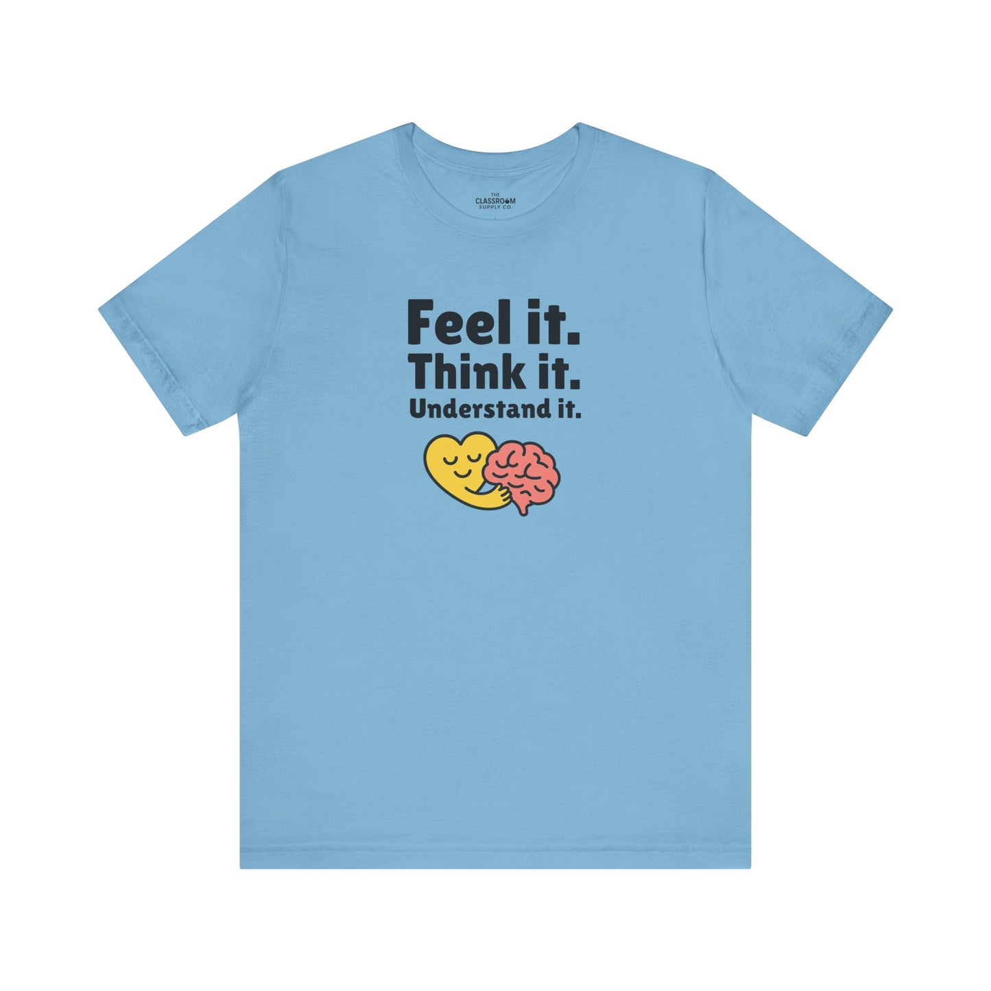 Feel it. Think it. Understand it. Unisex T-Shirt