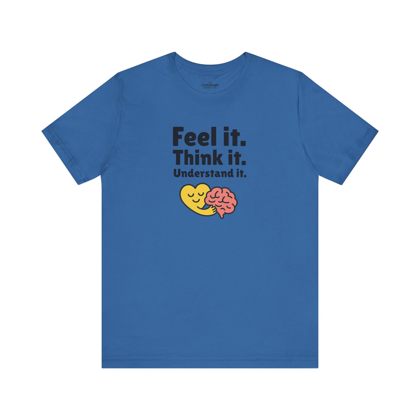 Feel it. Think it. Understand it. Unisex T-Shirt
