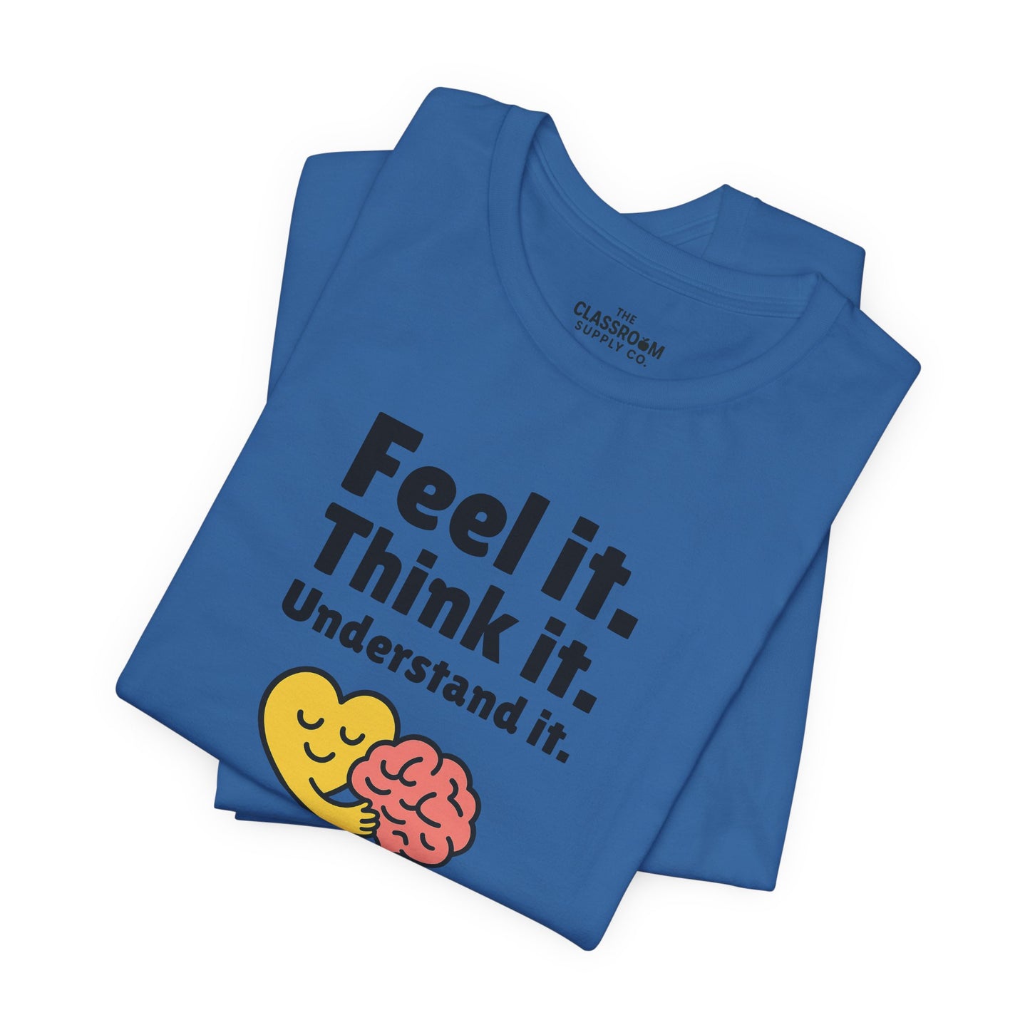 Feel it. Think it. Understand it. Unisex T-Shirt