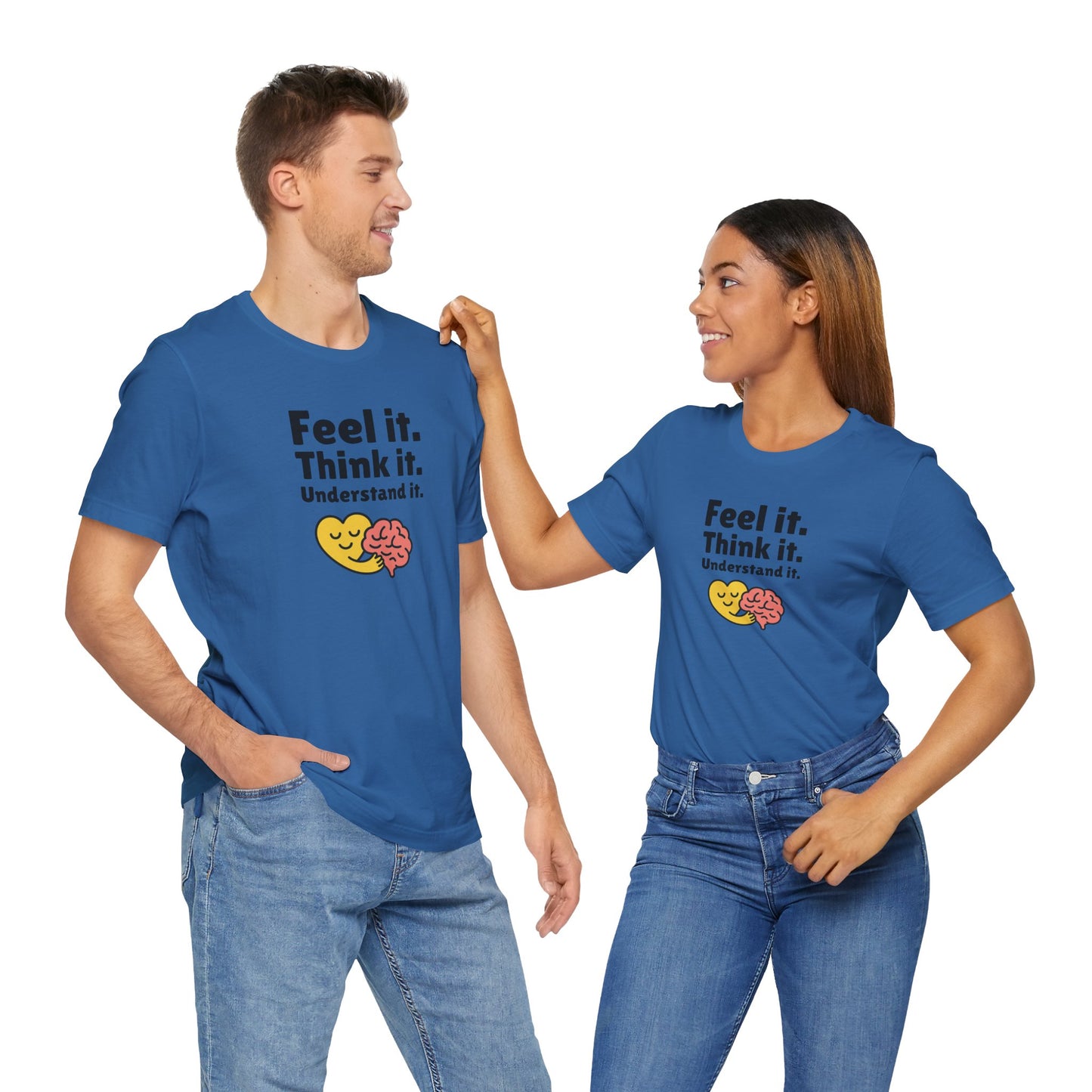 Feel it. Think it. Understand it. Unisex T-Shirt