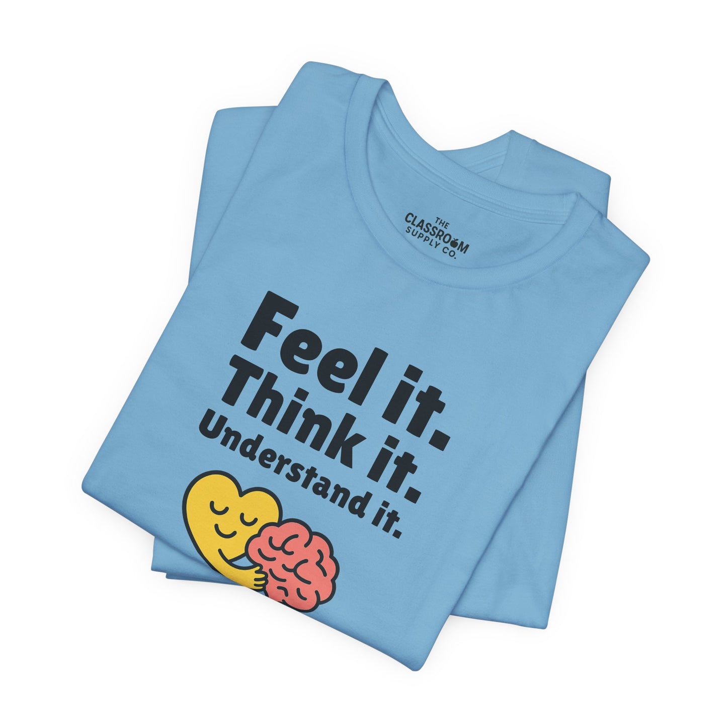 Feel it. Think it. Understand it. Unisex T-Shirt