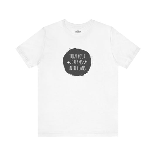 Turn Your Dreams Into Plans Unisex T-Shirt